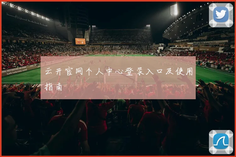 云开官网个人中心登录入口及使用指南