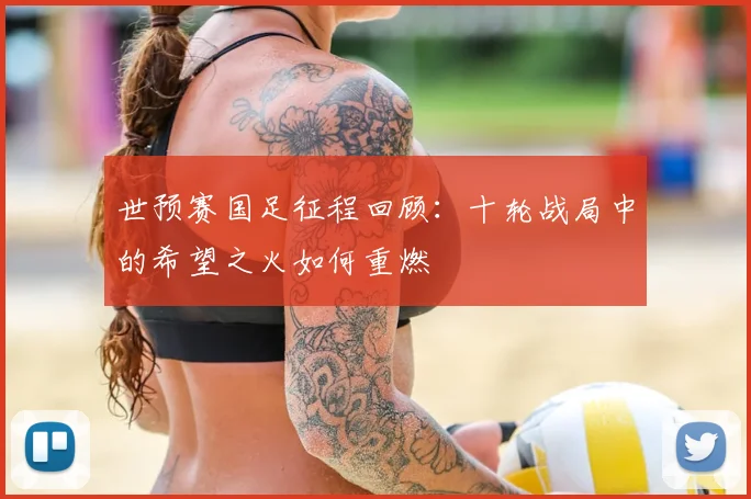 世预赛国足征程回顾:十轮战局中的希望之火如何重燃